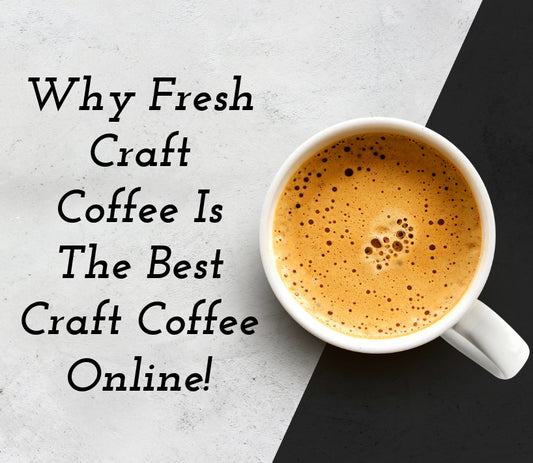 why fresh craft coffee online is the best craft coffee now